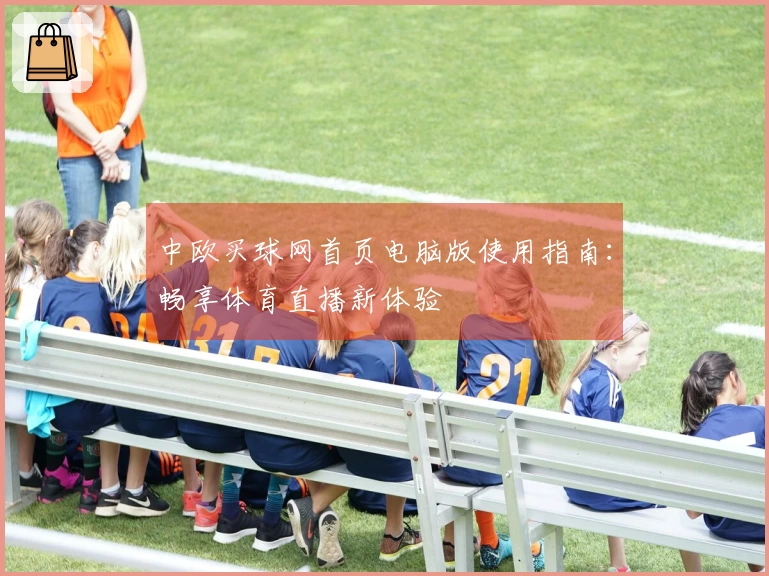 中欧买球网首页电脑版使用指南：畅享体育直播新体验