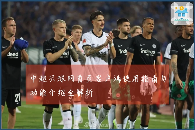 中超买球网首页客户端使用指南与功能介绍全解析