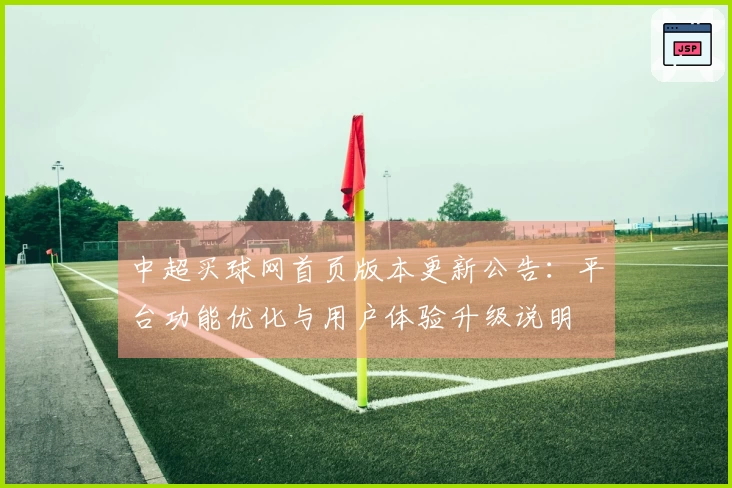 中超买球网首页版本更新公告：平台功能优化与用户体验升级说明